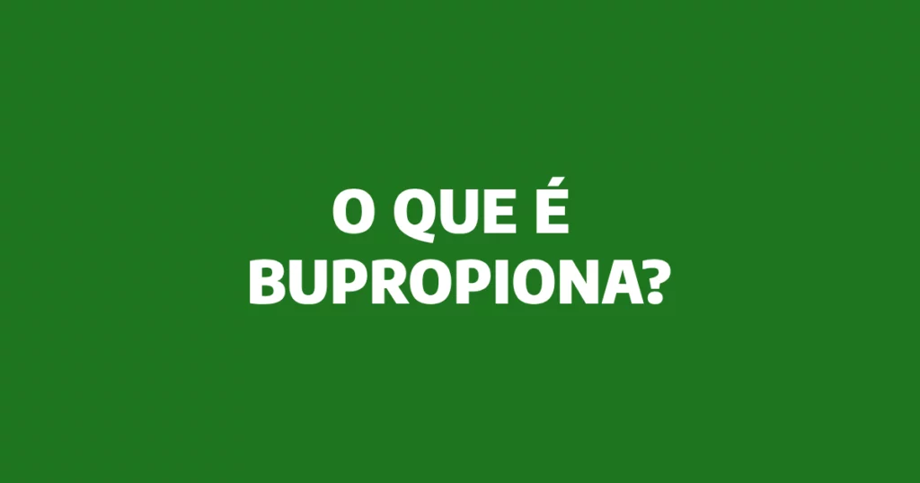 O que é Bupropiona?